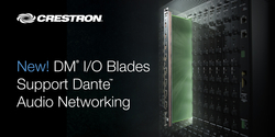 New Crestron DigitalMedia™ I/O Blades Support  Dante™ Audio Networking 